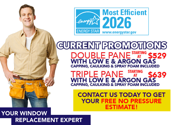 Current Promotions, Double Pane Starting at $529 with low E & argon gas capping, caulking & spray included. Triple Pane Starting at $619 with low e & argon gas, capping, caulking & spray included. Contact us today to get your free no pressure estimate.